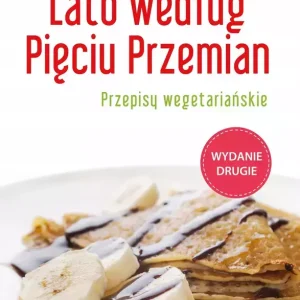 Lato według Pięciu Przemian. Przepisy wegetariańskie