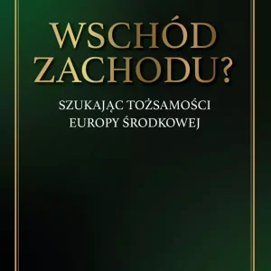 Wschód zachodu? Szukając tożsamości Europy Środkowej