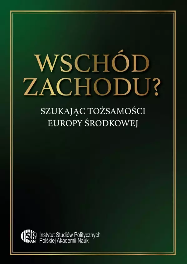 Wschód zachodu? Szukając tożsamości Europy Środkowej