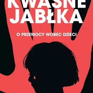 Kwaśne jabłka. O przemocy wobec dzieci