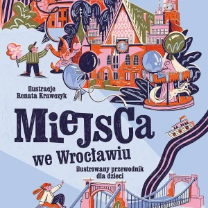 Miejsca we Wrocławiu. Ilustrowany przewodnik dla dzieci
