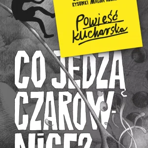 Co jedzą czarownice? Powieść kucharska