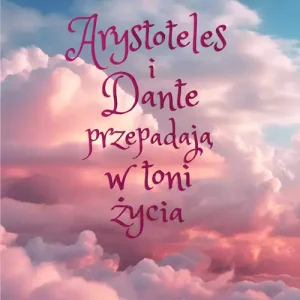Arystoteles i Dante przepadają w toni życia