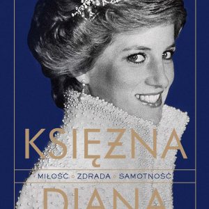 Księżna Diana. Miłość, zdrada, samotność