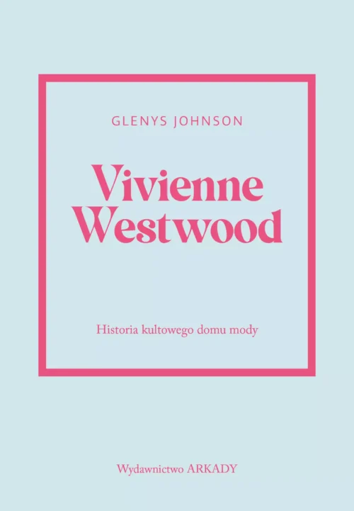 Historia kultowego domu mody. Vivienne Westwood. Historia kultowego domu mody