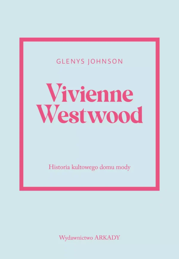 Historia kultowego domu mody. Vivienne Westwood. Historia kultowego domu mody