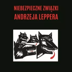 Niebezpieczne związki Andrzeja Leppera. Kto naprawdę go zabił? Audiobook