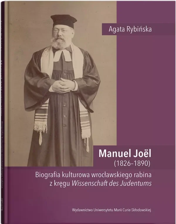 Manuel Joël (1826-1890). Biografia kulturowa wrocławskiego rabina z kręgu Wissenschaft des Judentums