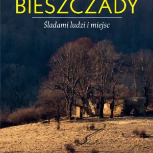 Bieszczady. Śladami ludzi i miejsc