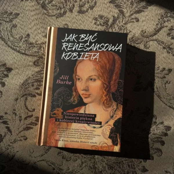 Jak być renesansową kobietą. Nieopowiedziana historia piękna i kobiecej kreatywności