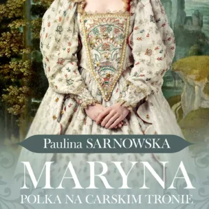 Maryna. Polka na carskim tronie. Tom 1. Moskiewskie gody