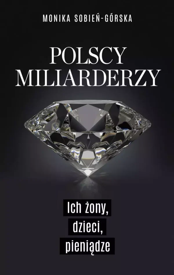 Polscy miliarderzy. Ich żony, dzieci, pieniądze
