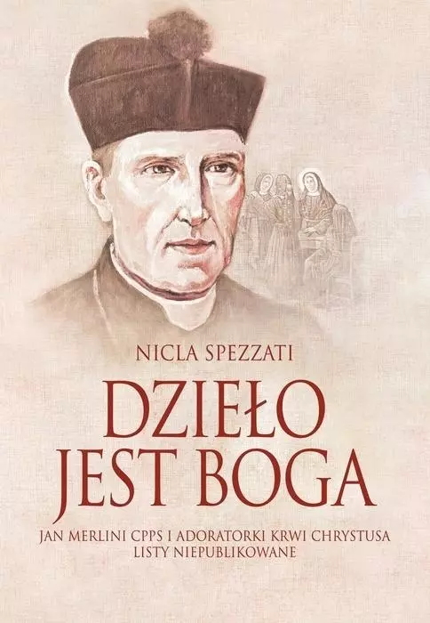 DZIEŁO JEST BOGA Jan Merlini CPPS i Adoratorki Krwi Chrystusa listy niepublikowane