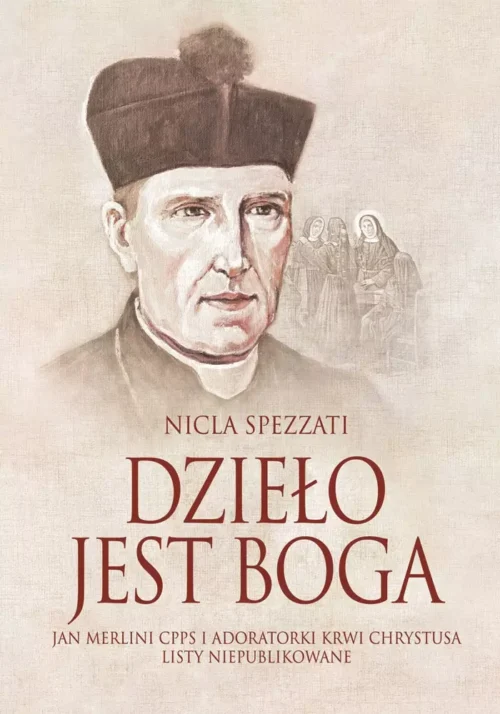DZIEŁO JEST BOGA Jan Merlini CPPS i Adoratorki Krwi Chrystusa listy niepublikowane