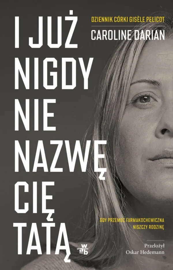 4db0680-i-juz-nigdy-nie-nazw.webp I już nigdy nie nazwę cię tatą. Gdy przemoc farmakochemiczna niszczy rodzinę. Dziennik córki Gisèle Pelicot