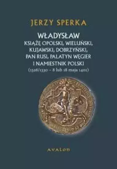 Władysław książę opolski, wieluński, kujawski, dobrzyński, Pan Rusi, Palatyn Węgier i Namiestnik Polski