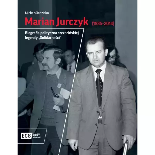 Marian Jurczyk [1935-2014]. Biografia polityczna szczecińskiej legendy "Solidarności"