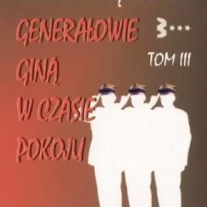 Generałowie giną w czasie pokoju. Tom 3