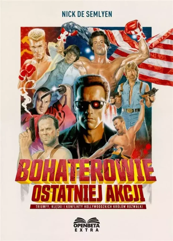 Bohaterowie ostatniej akcji. Triumfy, klęski i konflikty hollywoodzkich Królów Rozwałki