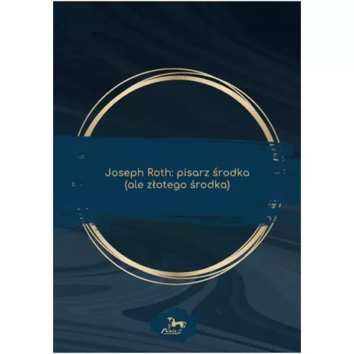 Joseph Roth: pisarz środka (ale złotego środka)
