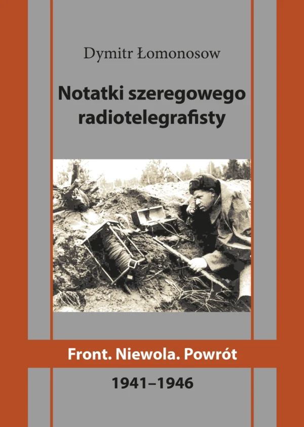 Notatki szeregowego radiotelegrafisty. Front. Niewola. Powrót