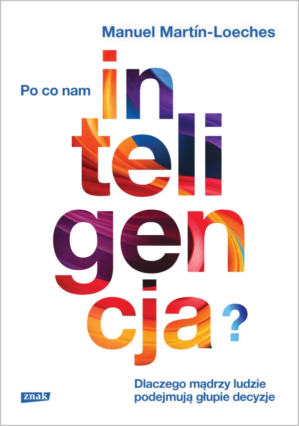 b77791e-po-co-nam-inteligenc.webp Po co nam inteligencja? Dlaczego mądrzy ludzie podejmują głupie decyzje