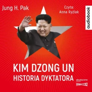 Kim Dzong Un. Historia dyktatora. Audiobook