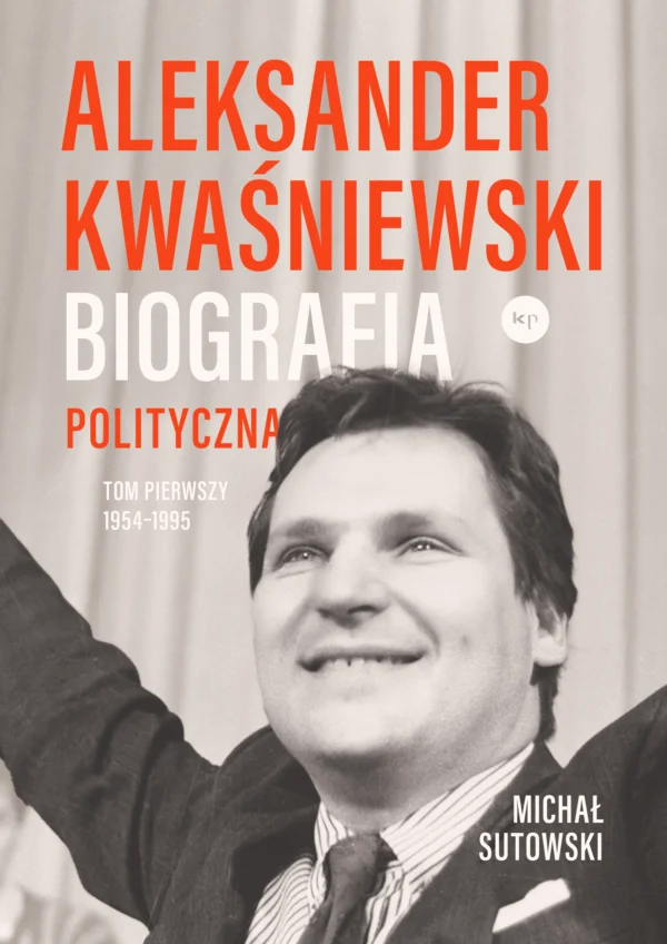 ca32d68-aleksander-kwasniews.webp Aleksander Kwaśniewski. Biografia polityczna tom 1 1954-1995