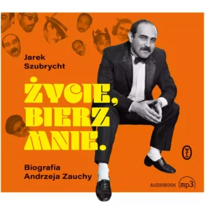 Życie, bierz mnie. Biografia Andrzeja Zauchy. Audiobook
