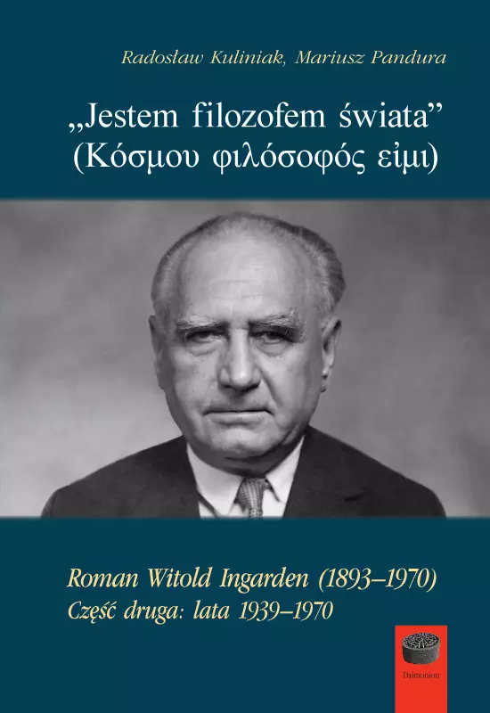 "Jestem filozofem świata". Roman Witold Ingarden (1893-1970). Część druga: lata 1939-1970