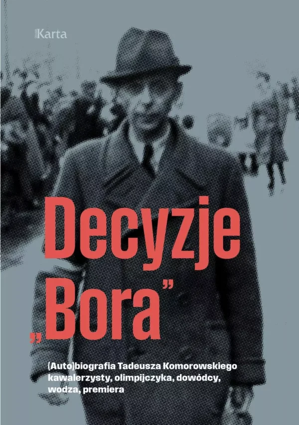 d7d2b11-decyzje-bora-auto-bi.webp Decyzje `Bora`. (Auto)biografia Tadeusza Komorowskiego kawalerzysty, olimpijczyka, dowódcy, wodza, premiera