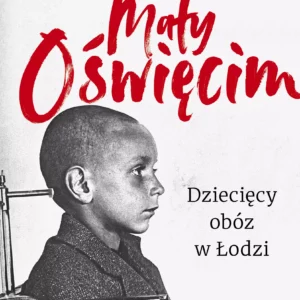 Mały Oświęcim. Dziecięcy obóz w Łodzi