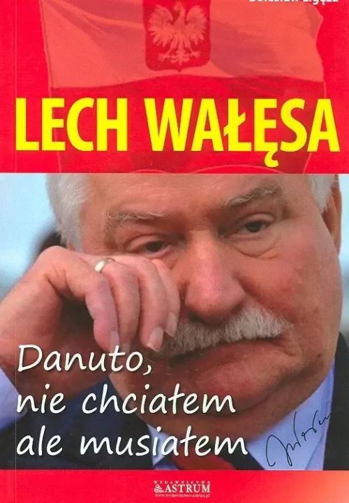 Lech Wałęsa. Danuto, nie chciałem, ale musiałem