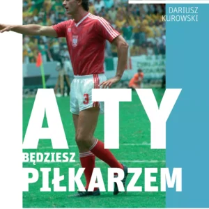 A ty będziesz piłkarzem