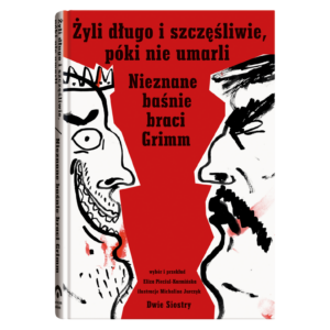 Żyli długo i szczęśliwie, póki nie umarli. Nieznane baśnie braci Grimm