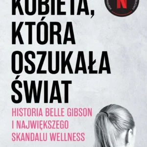 Kobieta, która oszukała świat. Historia Belle Gibson i największego skandalu wellness