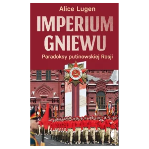 Imperium gniewu. Paradoksy putinowskiej Rosji