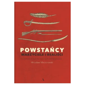 Powstańcy. Marzyciele i realiści. Historia na nowo opowiedziana