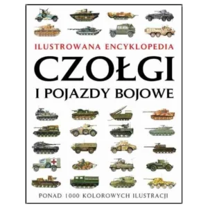 Czołgi i pojazdy bojowe. Ilustrowana encyklopedia
