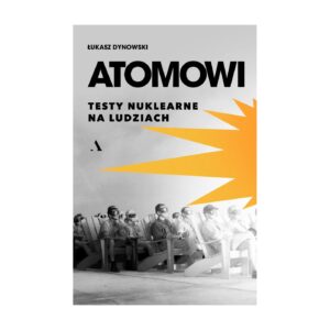 Atomowi. Testy nuklearne na ludziach