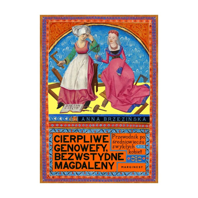 Cierpliwe Genowefy, bezwstydne Magdaleny. Przewodnik po średniowieczu zwykłych kobiet – Marginesy