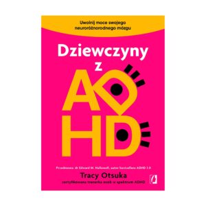 Dziewczyny z ADHD. Uwolnij moce swojego neuroróżnorodnego mózgu