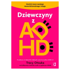 Dziewczyny z ADHD. Uwolnij moce swojego neuroróżnorodnego mózgu