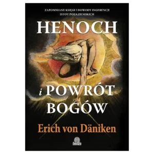 Henoch i powrót bogów. Zapomniane księgi i dowody ingerencji istot pozaziemskich