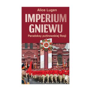 Imperium gniewu. Paradoksy putinowskiej Rosji