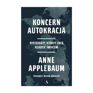 Koncern Autokracja. Dyktatorzy, którzy chcą rządzić światem