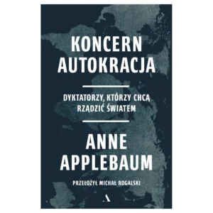 Koncern Autokracja. Dyktatorzy, którzy chcą rządzić światem