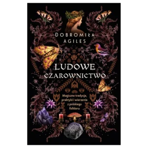 Ludowe czarownictwo. Magiczne tradycje, praktyki i wierzenia z polskiego folkloru
