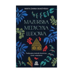 Mazurska medycyna ludowa. Tradycyjne metody lecznicze, uroki i wierzenia