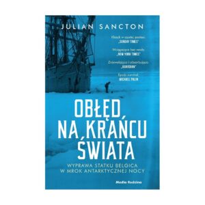 Obłęd na krańcu świata. Wyprawa statku Belgica w mrok antarktycznej nocy